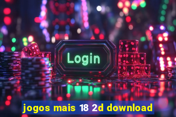 jogos mais 18 2d download